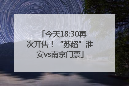 今天18:30再次开售！“苏超”淮安vs南京门票