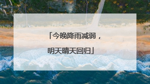 今晚降雨减弱，明天晴天回归