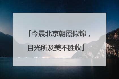 今晨北京朝霞似锦，目光所及美不胜收