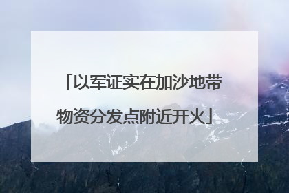 以军证实在加沙地带物资分发点附近开火