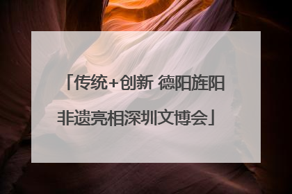 传统+创新 德阳旌阳非遗亮相深圳文博会