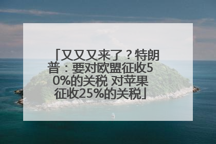 又又又来了？特朗普：要对欧盟征收50%的关税 对苹果征收25%的关税