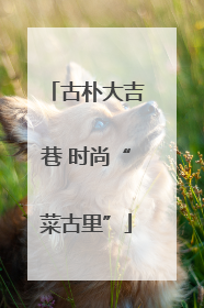 古朴大吉巷 时尚“菜古里”