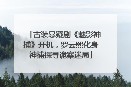古装悬疑剧《魅影神捕》开机，罗云熙化身神捕探寻诡案迷局