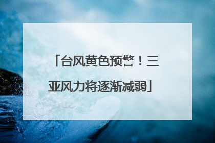 台风黄色预警！三亚风力将逐渐减弱