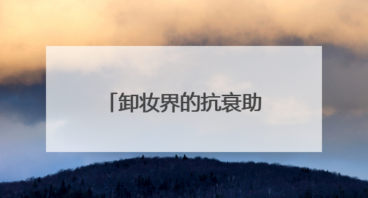 卸妆界的抗衰助攻，推荐两款抗老抗氧化护肤品