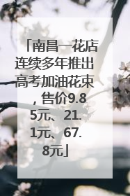 南昌一花店连续多年推出高考加油花束，售价9.85元、21.1元、67.8元