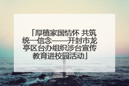 厚植家国情怀 共筑统一信念——开封市龙亭区台办组织涉台宣传教育进校园活动