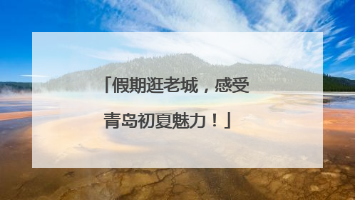 假期逛老城，感受青岛初夏魅力！