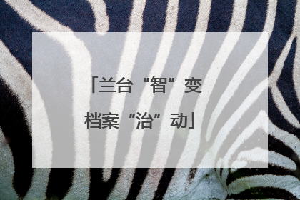 兰台“智”变 档案“治”动