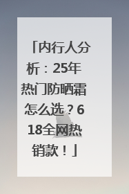 内行人分析：25年热门防晒霜怎么选？618全网热销款！