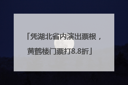 凭湖北省内演出票根，黄鹤楼门票打8.8折