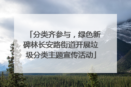 分类齐参与，绿色新碑林长安路街道开展垃圾分类主题宣传活动