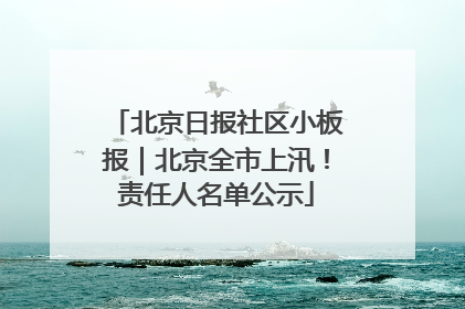 北京日报社区小板报｜北京全市上汛！责任人名单公示