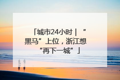 城市24小时｜“黑马”上位，浙江想“再下一城”