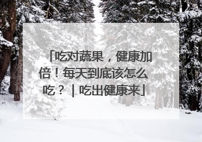 吃对蔬果，健康加倍！每天到底该怎么吃？｜吃出健康来
