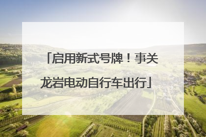 启用新式号牌！事关龙岩电动自行车出行