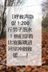 呼救声急促！200斤男子落水！他们穿着比赛服跳进河里冲刺救援……