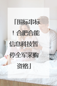 围标串标！合肥合能信息科技暂停全军采购资格