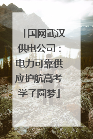 国网武汉供电公司：电力可靠供应护航高考学子圆梦