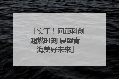 实干！回顾科创超燃时刻 展望青海美好未来