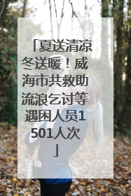 夏送清凉冬送暖！威海市共救助流浪乞讨等遇困人员1501人次