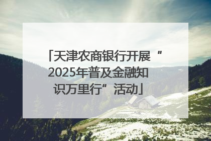 天津农商银行开展“2025年普及金融知识万里行”活动
