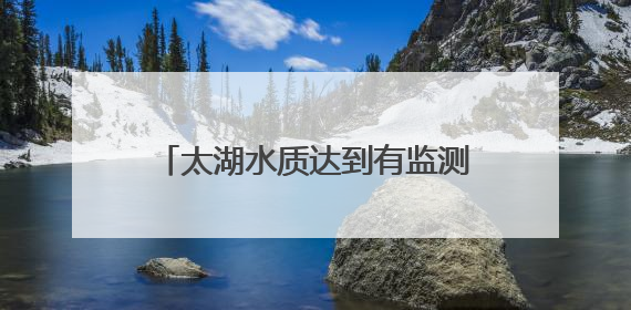 太湖水质达到有监测数据以来最好水平