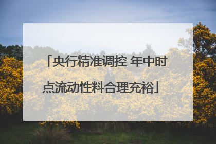 央行精准调控 年中时点流动性料合理充裕