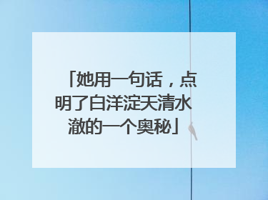 她用一句话，点明了白洋淀天清水澈的一个奥秘