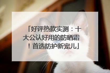 好评热款实测：十大公认好用的防晒霜！首选防护新宠儿