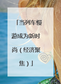 当列车慢游成为新时尚（经济聚焦）