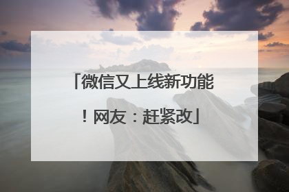 微信又上线新功能！网友：赶紧改