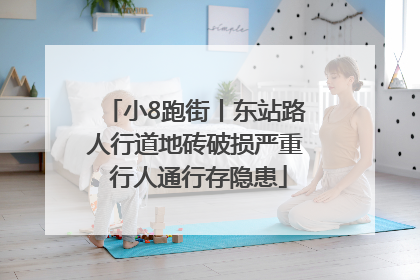 小8跑街丨东站路人行道地砖破损严重 行人通行存隐患