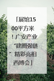 展馆1500平方米！广安产业“建圈强链”精彩亮相西博会