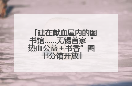 建在献血屋内的图书馆……无锡首家“热血公益＋书香”图书分馆开放