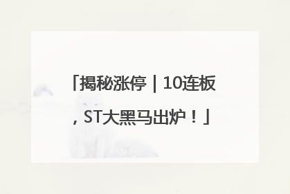 揭秘涨停｜10连板，ST大黑马出炉！