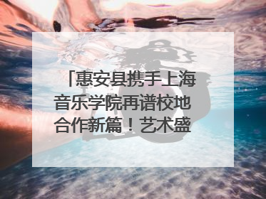 惠安县携手上海音乐学院再谱校地合作新篇！艺术盛宴即将来袭