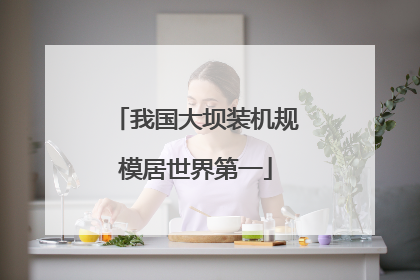 我国大坝装机规模居世界第一