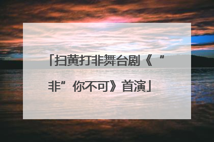 扫黄打非舞台剧《“非”你不可》首演