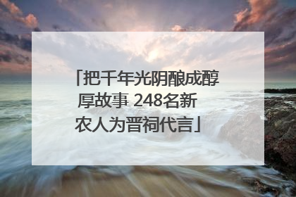把千年光阴酿成醇厚故事 248名新农人为晋祠代言