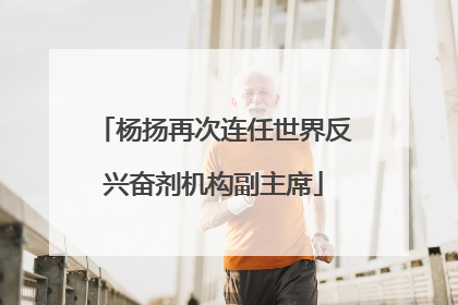 杨扬再次连任世界反兴奋剂机构副主席