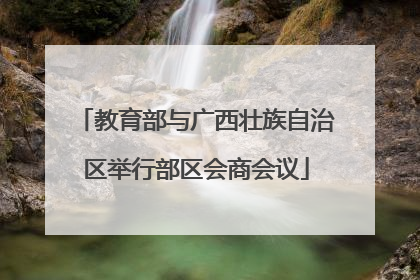 教育部与广西壮族自治区举行部区会商会议