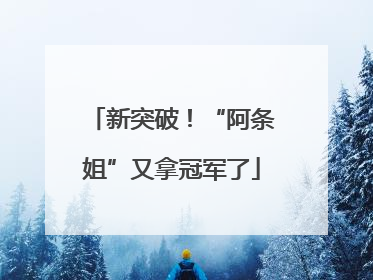 新突破！“阿条姐”又拿冠军了