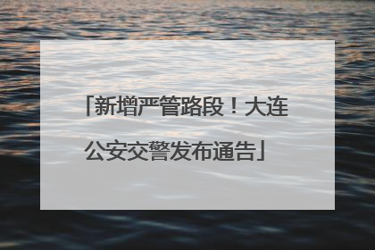 新增严管路段！大连公安交警发布通告