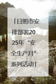 日照市安排部署2025年“安全生产月”系列活动