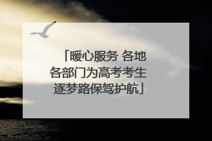 暖心服务 各地各部门为高考考生逐梦路保驾护航