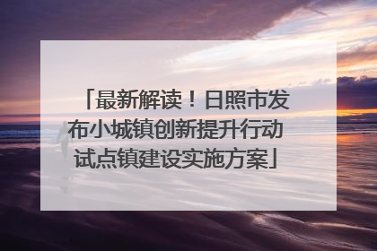 最新解读！日照市发布小城镇创新提升行动试点镇建设实施方案