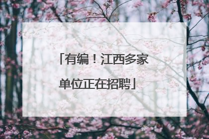 有编！江西多家单位正在招聘
