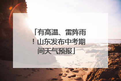 有高温、雷阵雨！山东发布中考期间天气预报